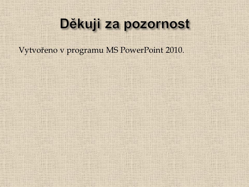 Děkuji za pozornost Vytvořeno v programu MS PowerPoint 2010.