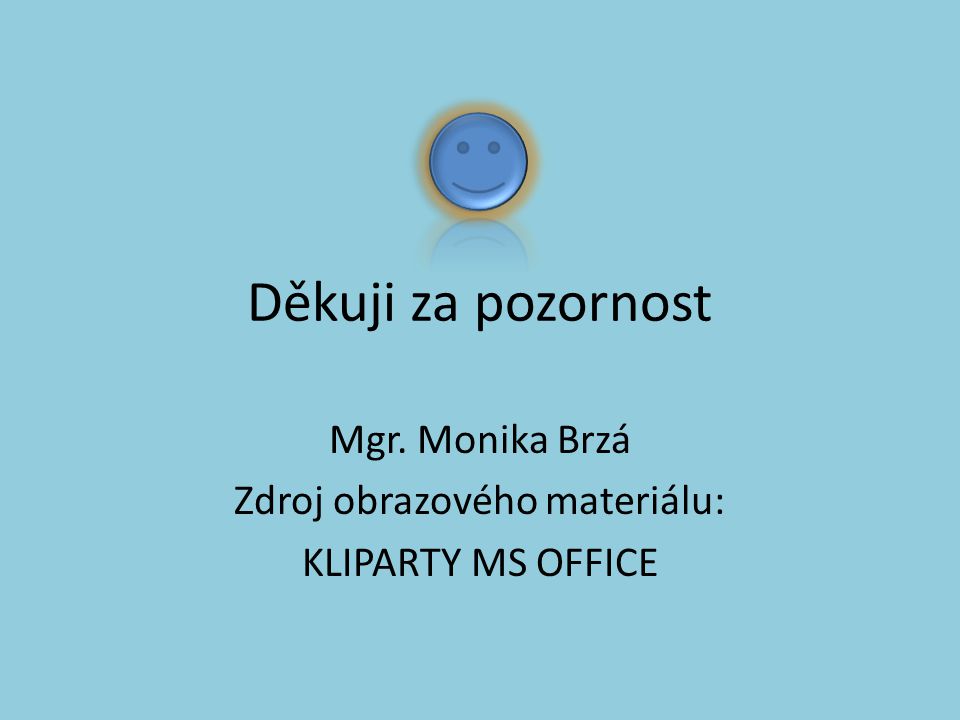 Mgr. Monika Brzá Zdroj obrazového materiálu: KLIPARTY MS OFFICE