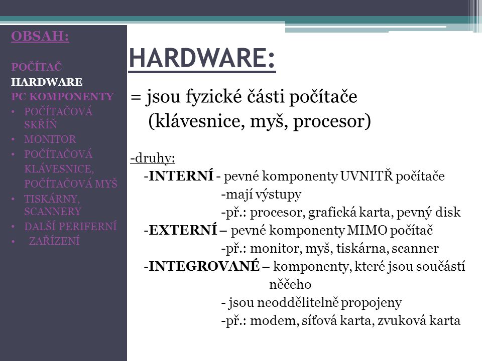 HARDWARE: = jsou fyzické části počítače (klávesnice, myš, procesor)