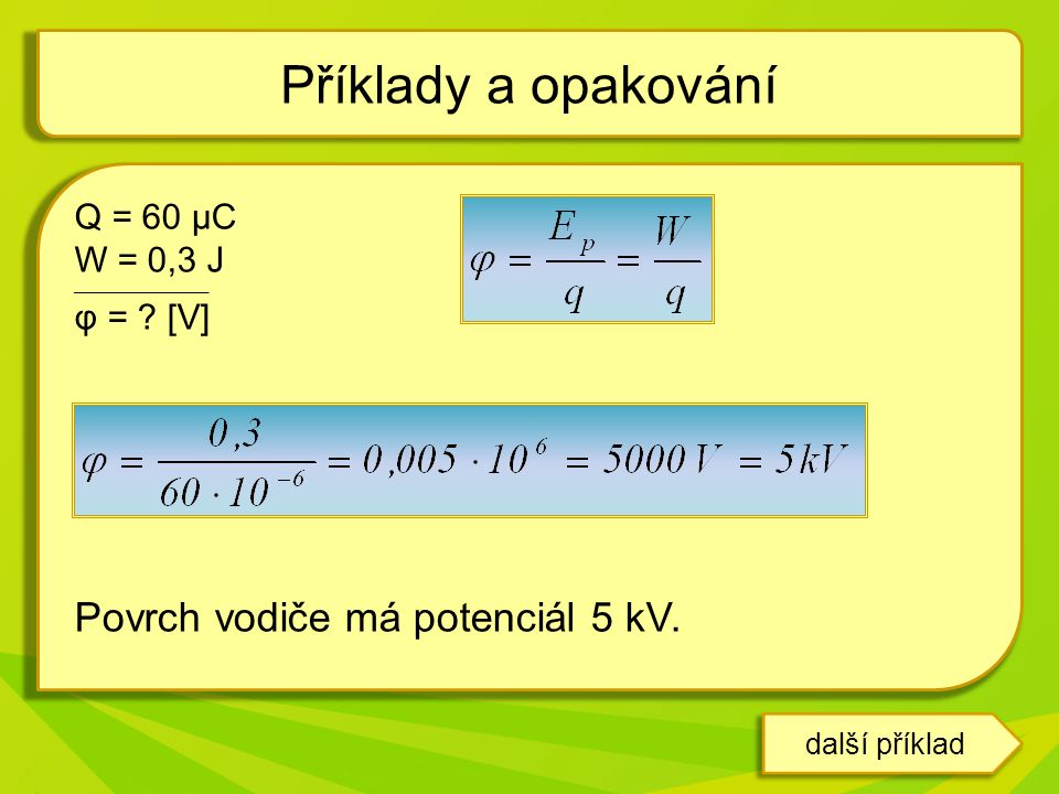 Příklady a opakování Povrch vodiče má potenciál 5 kV. Q = 60 μC
