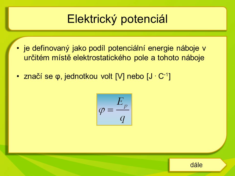 Elektrický potenciál je definovaný jako podíl potenciální energie náboje v určitém místě elektrostatického pole a tohoto náboje.