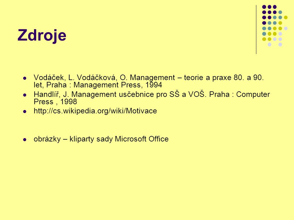Zdroje Vodáček, L. Vodáčková, O. Management – teorie a praxe 80. a 90. let, Praha : Management Press,