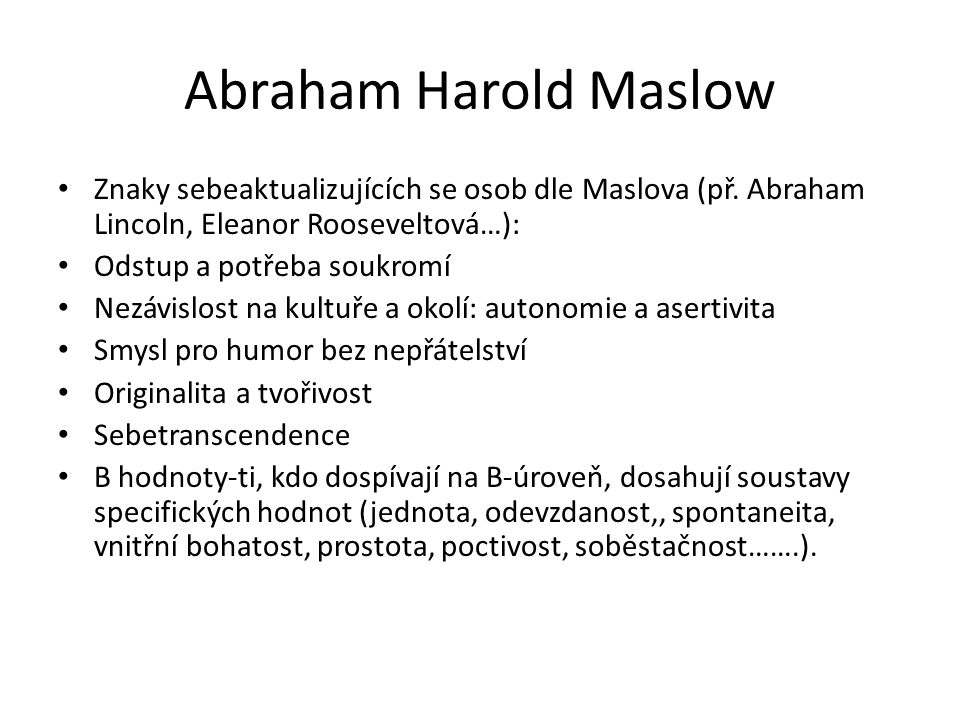 Abraham Harold Maslow Znaky sebeaktualizujících se osob dle Maslova (př. Abraham Lincoln, Eleanor Rooseveltová…):