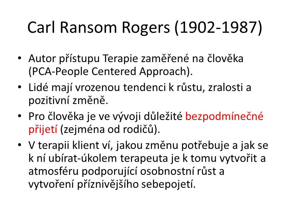 Carl Ransom Rogers ( ) Autor přístupu Terapie zaměřené na člověka (PCA-People Centered Approach).
