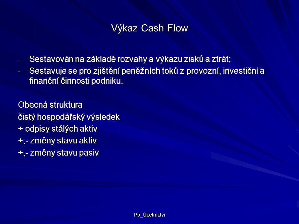 Výkaz Cash Flow Sestavován na základě rozvahy a výkazu zisků a ztrát;