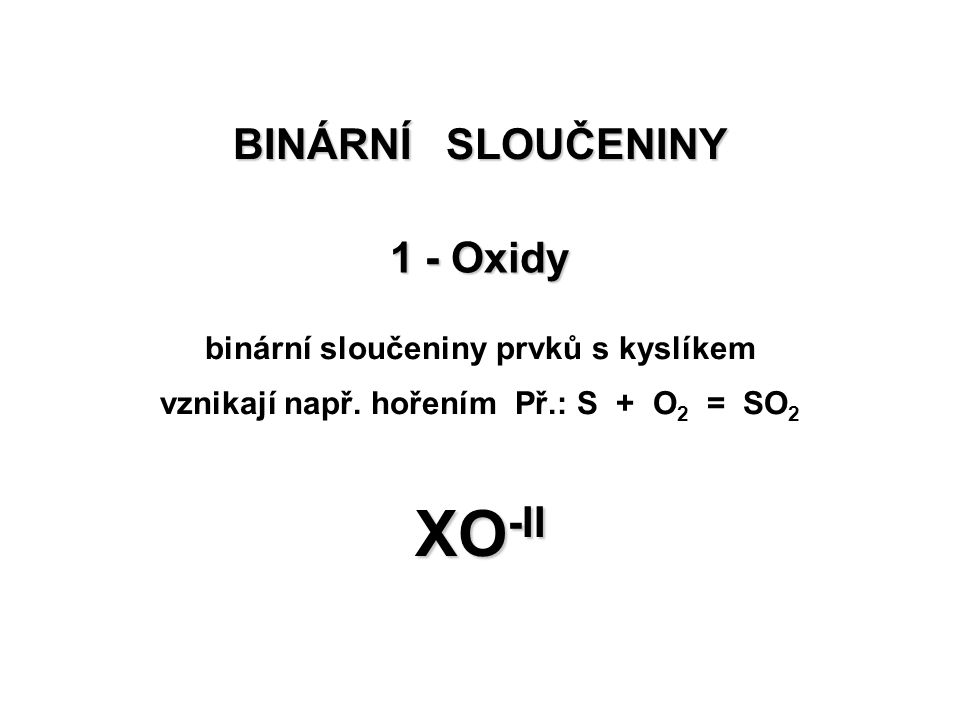XO-II BINÁRNÍ SLOUČENINY 1 - Oxidy binární sloučeniny prvků s kyslíkem