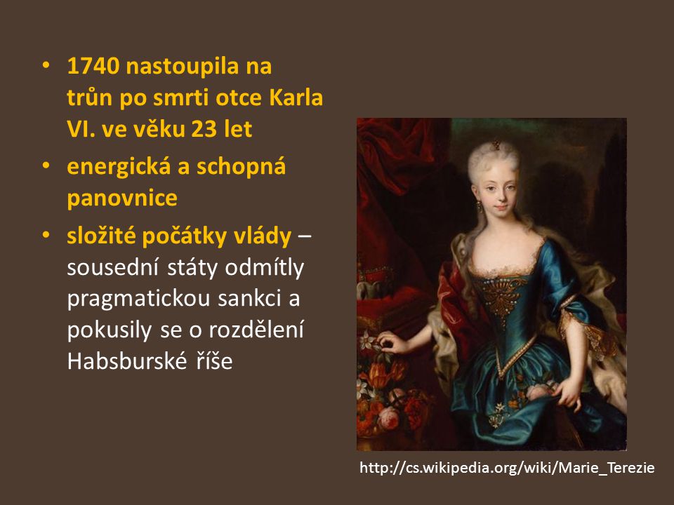 1740 nastoupila na trůn po smrti otce Karla VI. ve věku 23 let