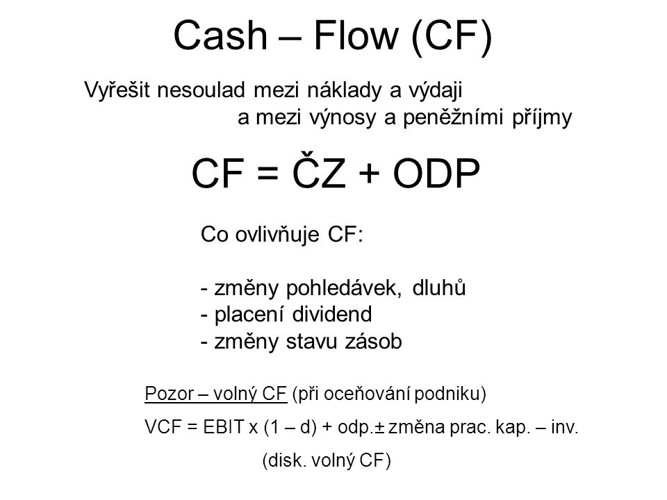 Cash – Flow (CF) CF = ČZ + ODP Vyřešit nesoulad mezi náklady a výdaji