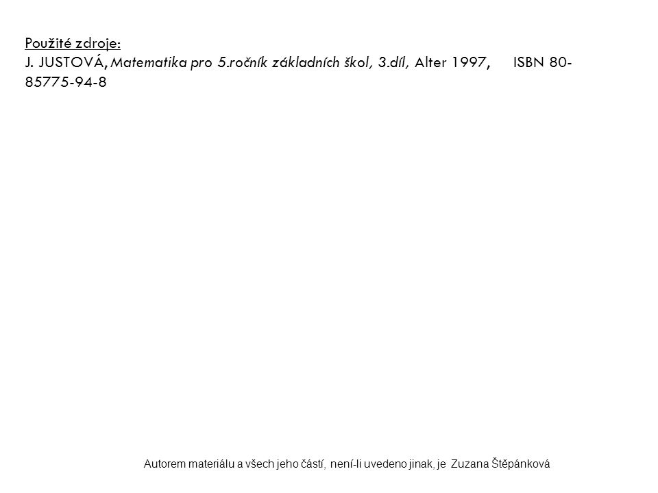 Použité zdroje: J. JUSTOVÁ, Matematika pro 5.ročník základních škol, 3.díl, Alter 1997, ISBN