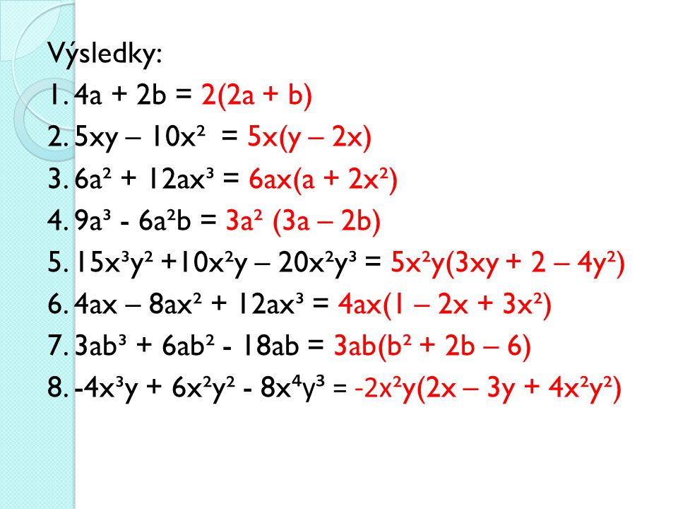 Výsledky: 1. 4a + 2b = 2(2a + b) 2. 5xy – 10x² = 5x(y – 2x) 3