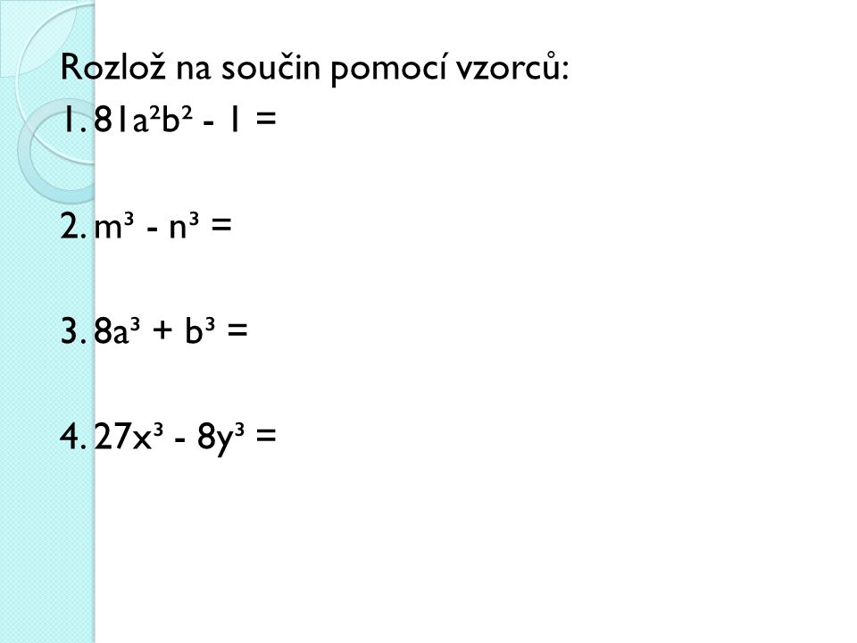 Rozlož na součin pomocí vzorců: 1. 81a²b² - 1 = 2. m³ - n³ = 3