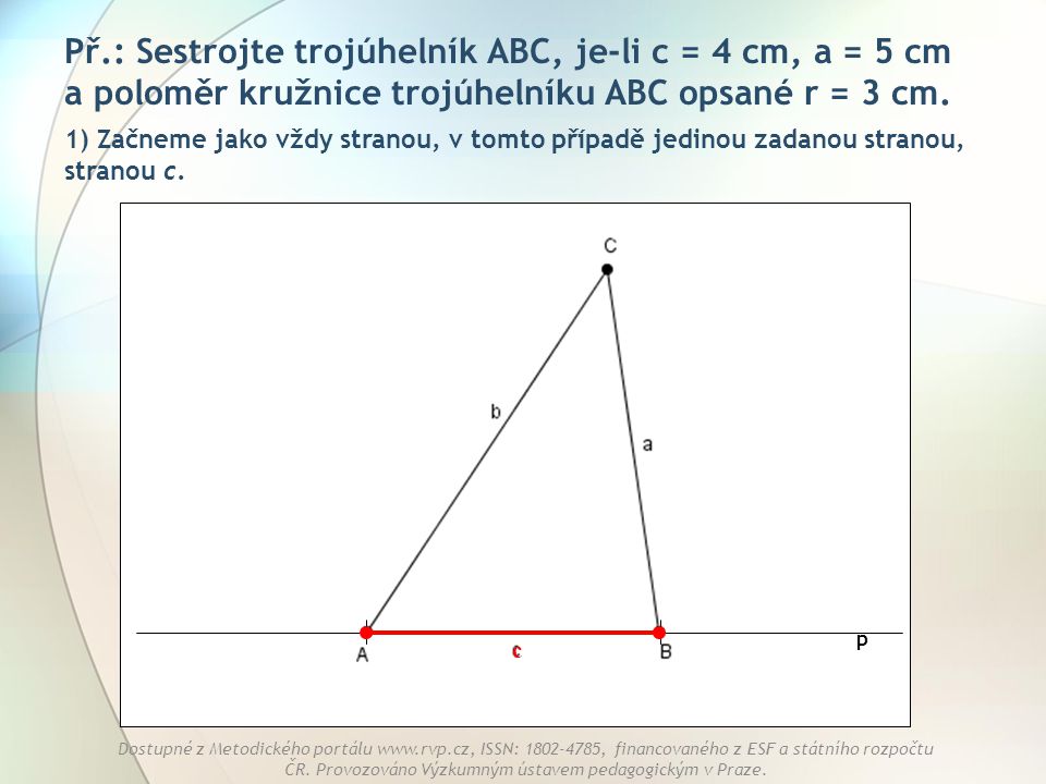 Př.: Sestrojte trojúhelník ABC, je-li c = 4 cm, a = 5 cm a poloměr kružnice trojúhelníku ABC opsané r = 3 cm.
