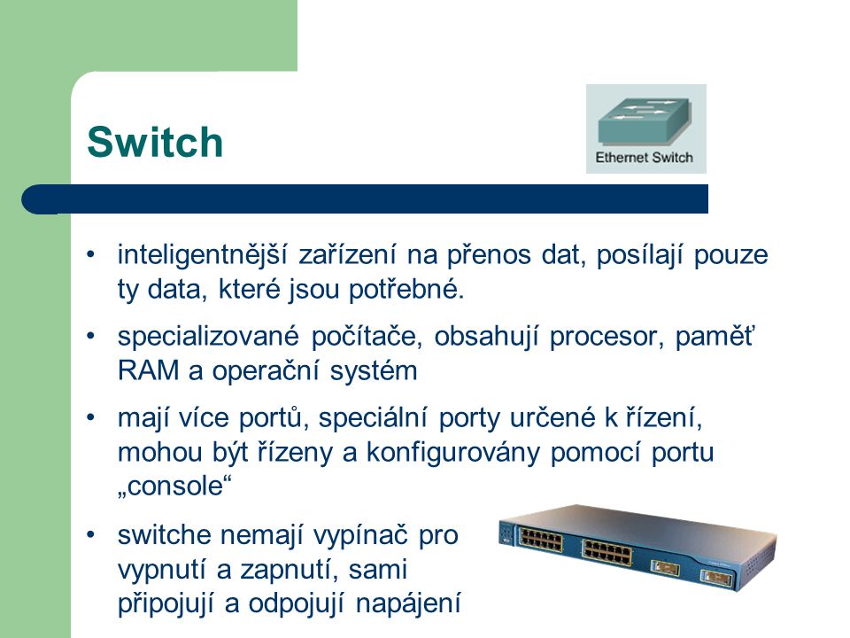 Switch inteligentnější zařízení na přenos dat, posílají pouze ty data, které jsou potřebné.