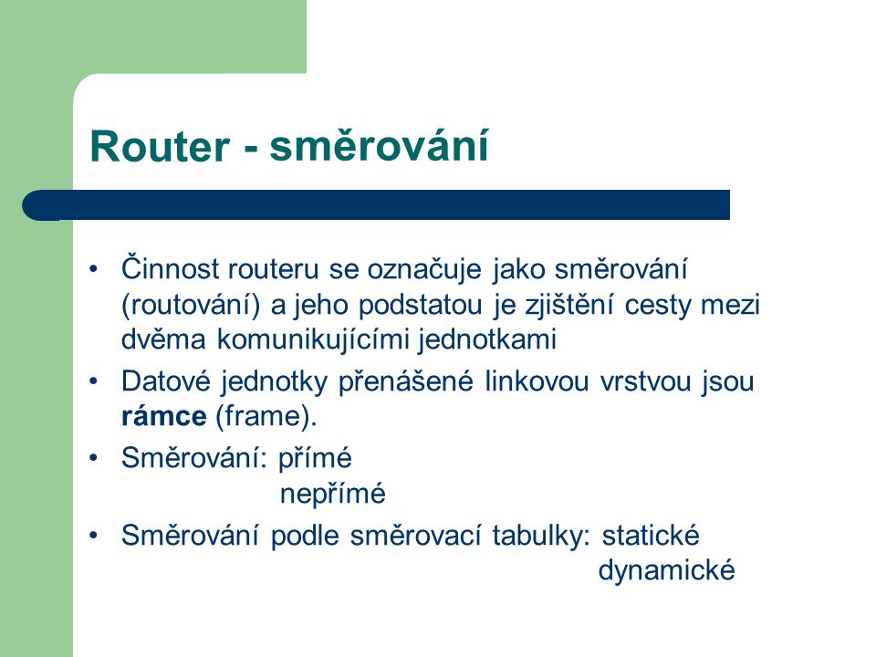- směrování Router. Činnost routeru se označuje jako směrování (routování) a jeho podstatou je zjištění cesty mezi dvěma komunikujícími jednotkami.