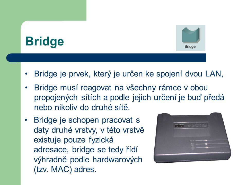 Bridge Bridge je prvek, který je určen ke spojení dvou LAN,