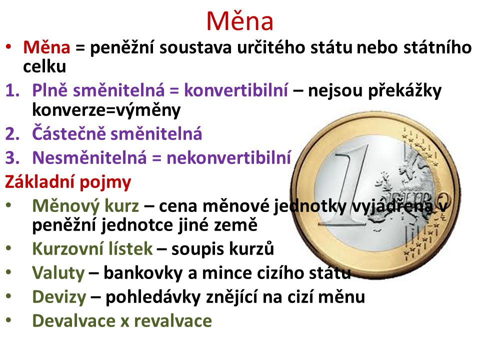 Měna Měna = peněžní soustava určitého státu nebo státního celku