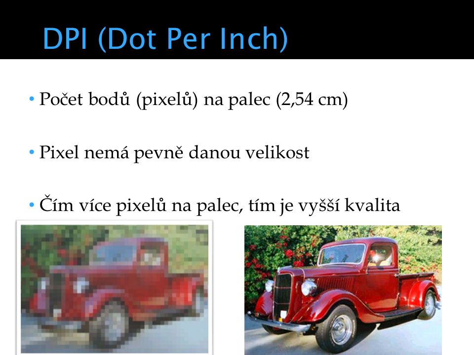 DPI (Dot Per Inch) Počet bodů (pixelů) na palec (2,54 cm)