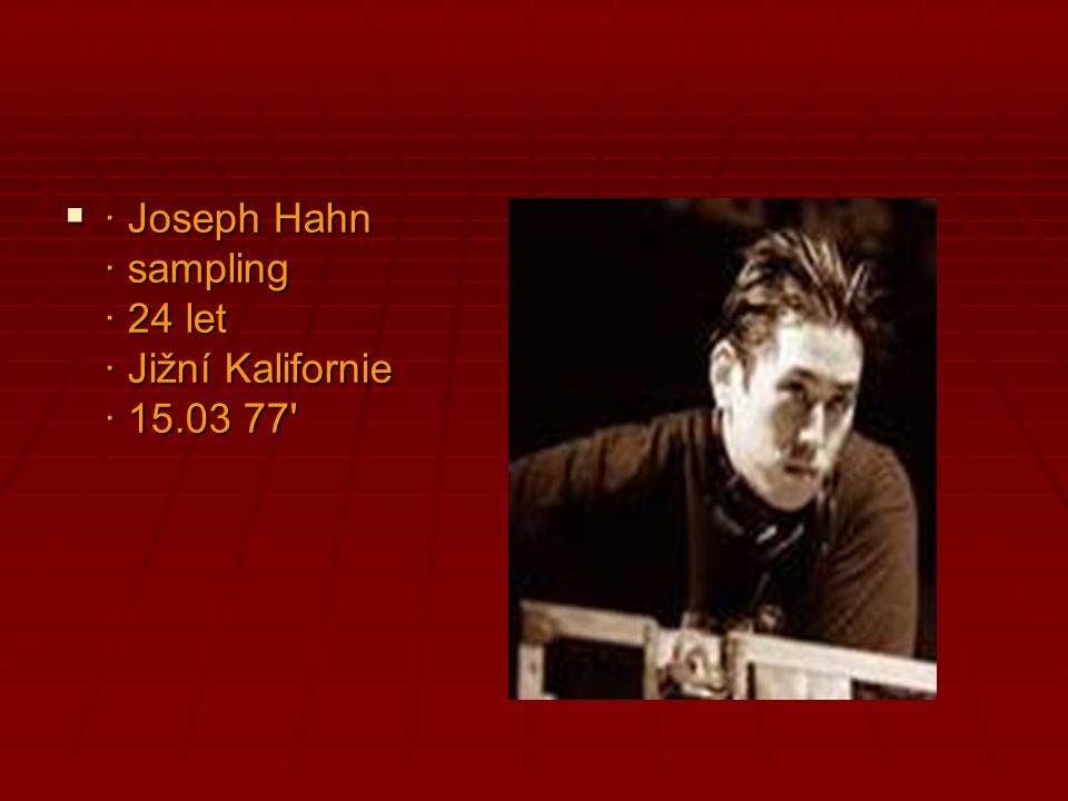 · Joseph Hahn · sampling · 24 let · Jižní Kalifornie ·