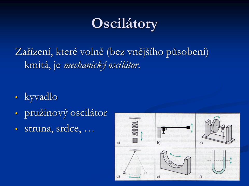 Oscilátory Zařízení, které volně (bez vnějšího působení) kmitá, je mechanický oscilátor. kyvadlo. pružinový oscilátor.