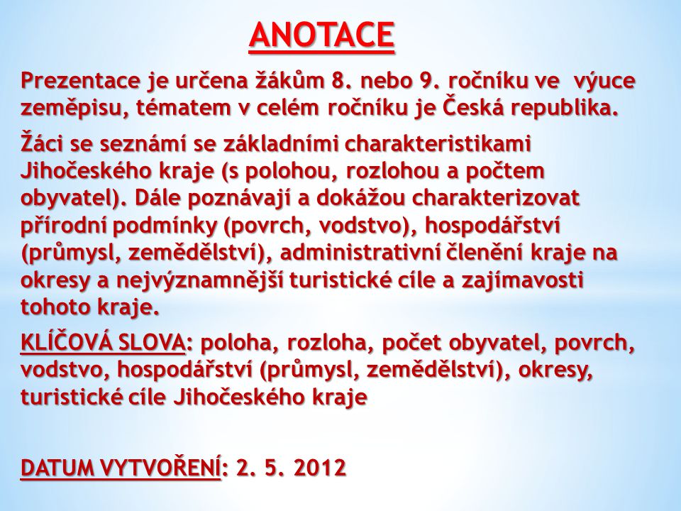 ANOTACE Prezentace je určena žákům 8. nebo 9. ročníku ve výuce zeměpisu, tématem v celém ročníku je Česká republika.