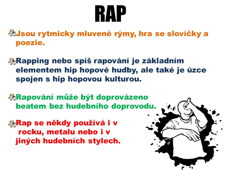RAP Jsou rytmicky mluvené rýmy, hra se slovíčky a poezie.