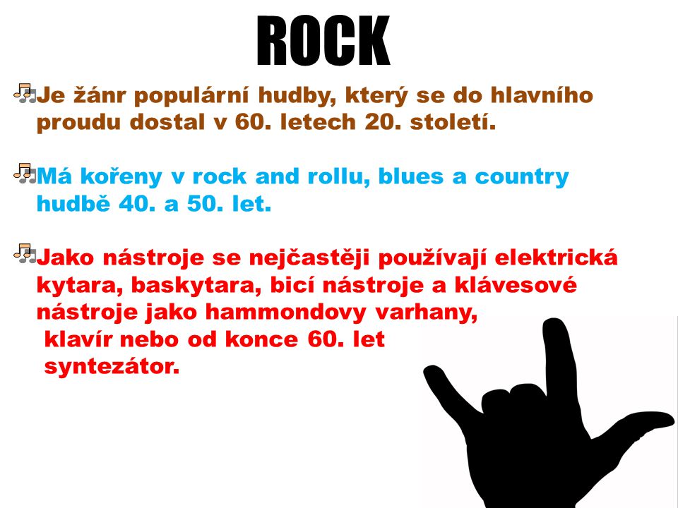 ROCK Je žánr populární hudby, který se do hlavního proudu dostal v 60. letech 20. století.