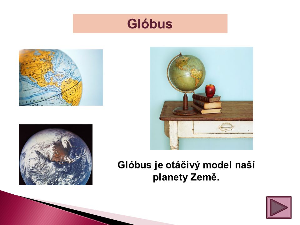 Glóbus je otáčivý model naší planety Země.