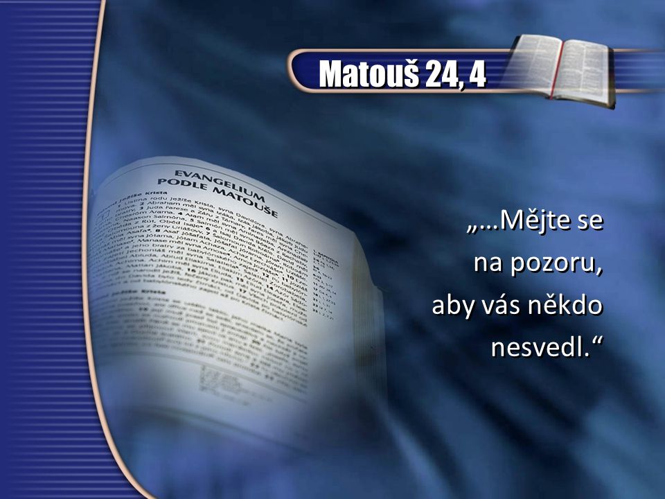 Matouš 24, 4 „…Mějte se na pozoru, aby vás někdo nesvedl.