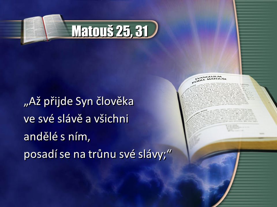 Matouš 25, 31 „Až přijde Syn člověka ve své slávě a všichni