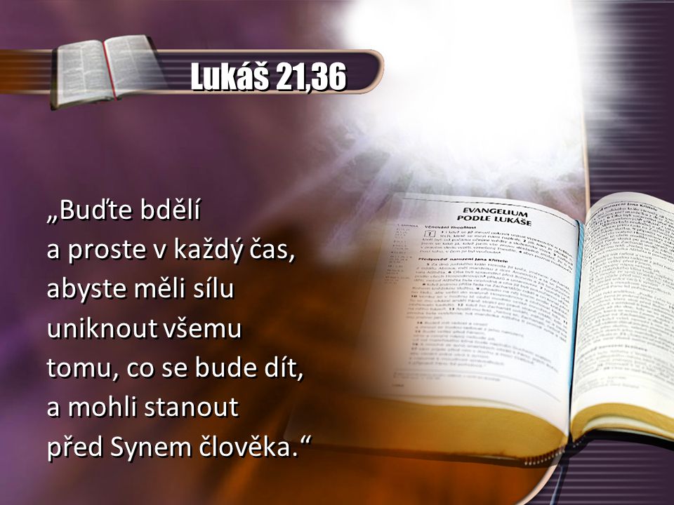 Lukáš 21,36 „Buďte bdělí a proste v každý čas, abyste měli sílu