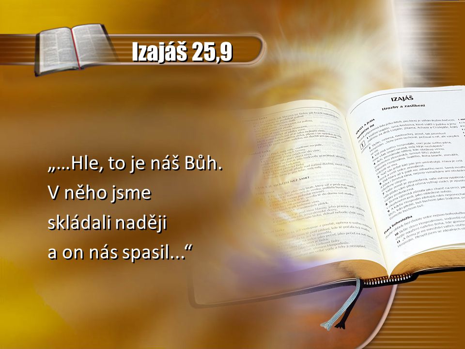 Izajáš 25,9 „…Hle, to je náš Bůh. V něho jsme skládali naději