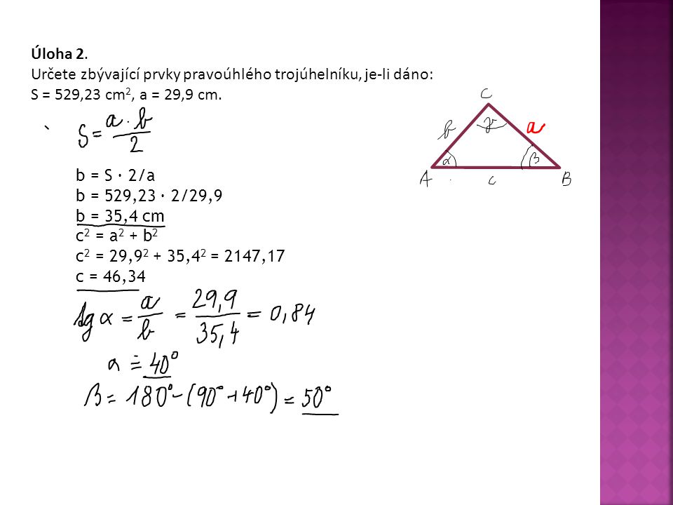 Úloha 2. Určete zbývající prvky pravoúhlého trojúhelníku, je-li dáno: S = 529,23 cm2, a = 29,9 cm.