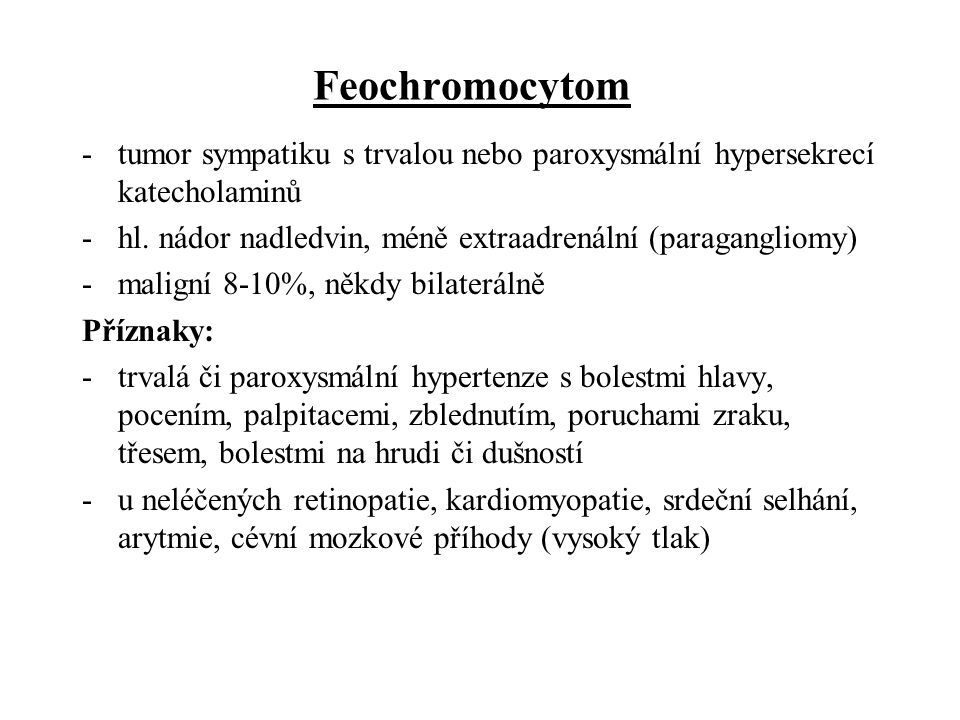 Feochromocytom tumor sympatiku s trvalou nebo paroxysmální hypersekrecí katecholaminů. hl. nádor nadledvin, méně extraadrenální (paragangliomy)