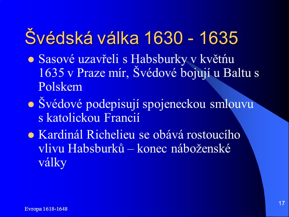 Švédská válka Sasové uzavřeli s Habsburky v květńu 1635 v Praze mír, Švédové bojují u Baltu s Polskem.
