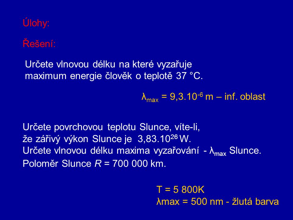 Úlohy: Řešení: Určete vlnovou délku na které vyzařuje. maximum energie člověk o teplotě 37 °C. λmax = 9, m – inf. oblast.