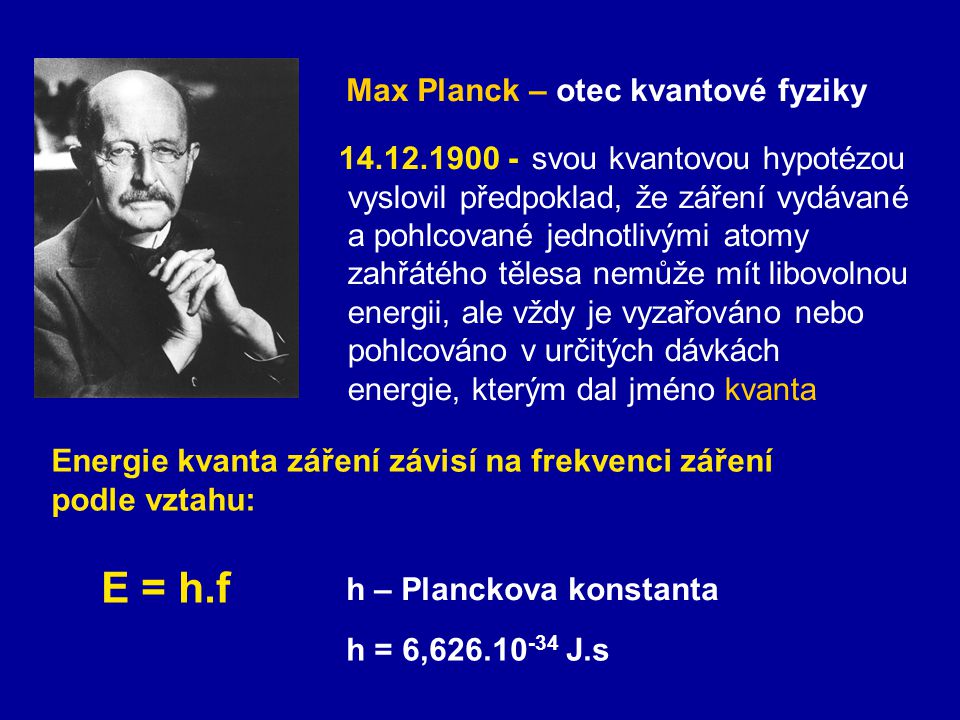 E = h.f Max Planck – otec kvantové fyziky