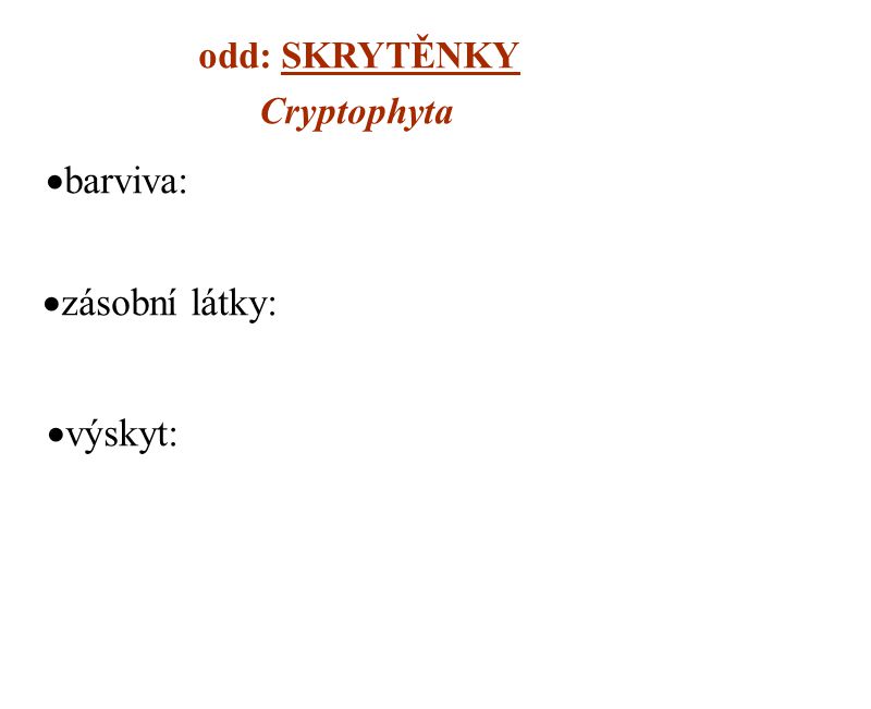 odd: SKRYTĚNKY Cryptophyta barviva: zásobní látky: výskyt: