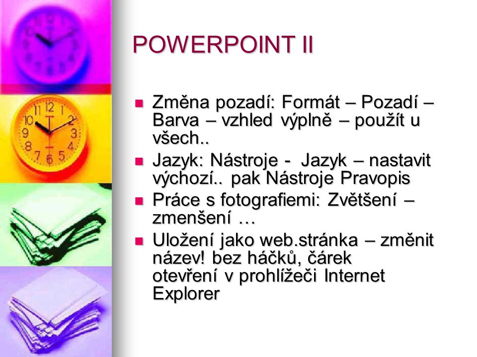 POWERPOINT II Změna pozadí: Formát – Pozadí – Barva – vzhled výplně – použít u všech..