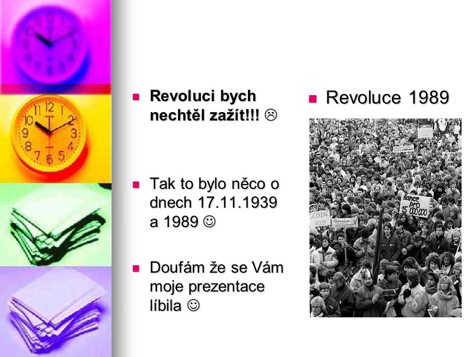 Revoluce 1989 Revoluci bych nechtěl zažít!!! 