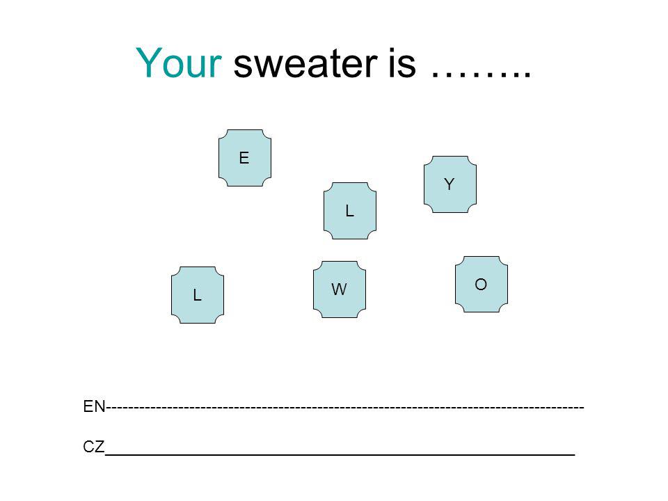 Your sweater is …….. E Y L O W L