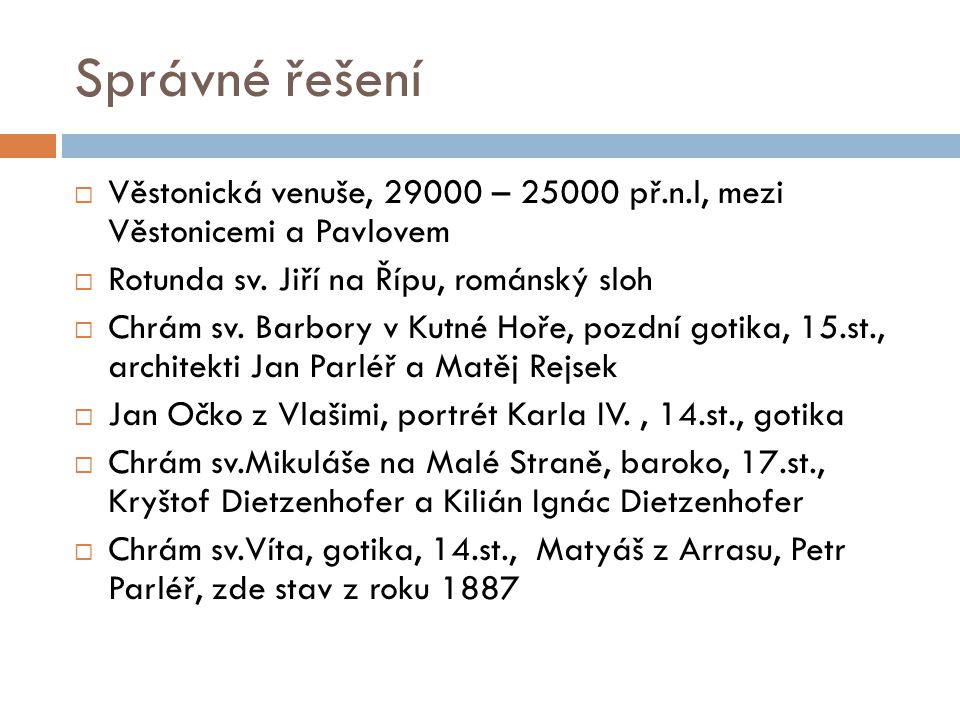 Správné řešení Věstonická venuše, – př.n.l, mezi Věstonicemi a Pavlovem. Rotunda sv. Jiří na Řípu, románský sloh.
