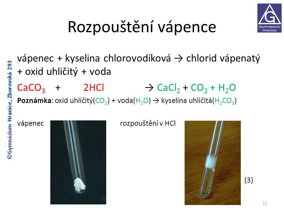 Rozpouštění vápence vápenec + kyselina chlorovodíková → chlorid vápenatý + oxid uhličitý + voda.