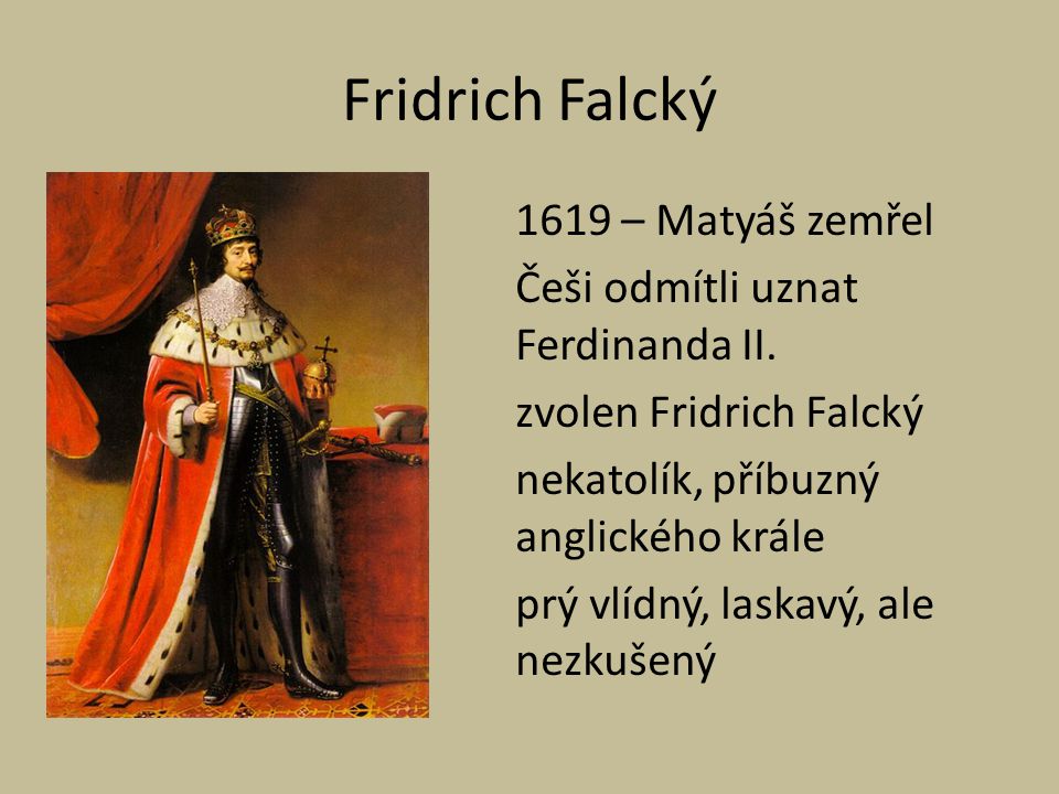 Fridrich Falcký 1619 – Matyáš zemřel Češi odmítli uznat Ferdinanda II.
