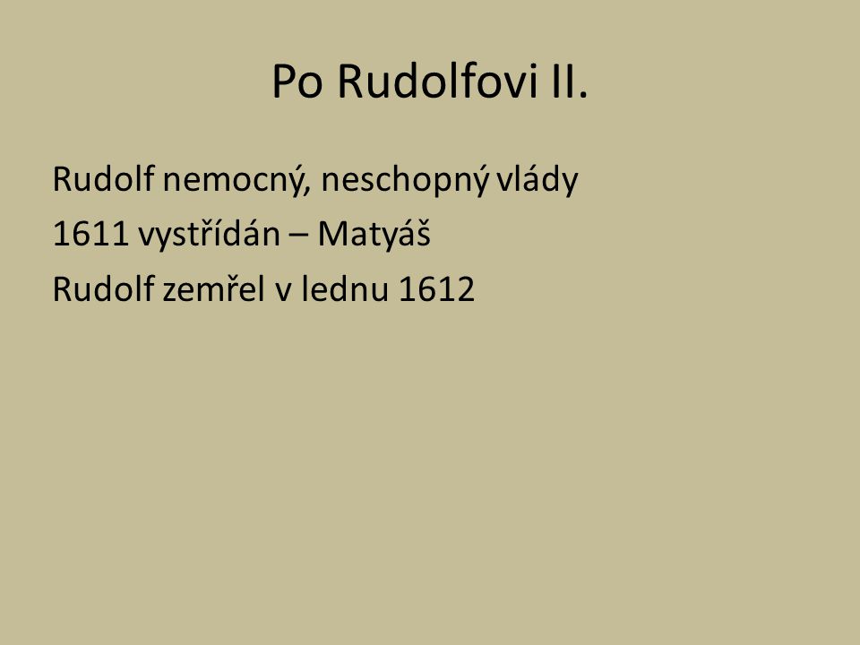 Po Rudolfovi II. Rudolf nemocný, neschopný vlády 1611 vystřídán – Matyáš Rudolf zemřel v lednu 1612