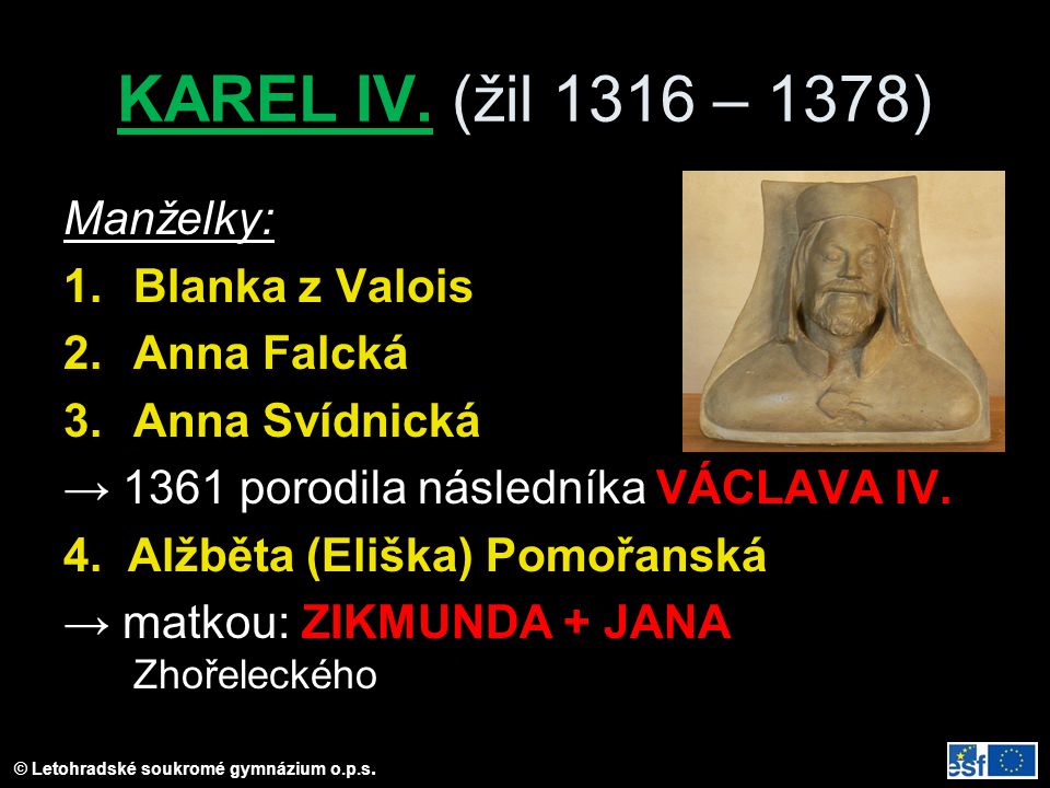 KAREL IV. (žil 1316 – 1378) Manželky: Blanka z Valois Anna Falcká