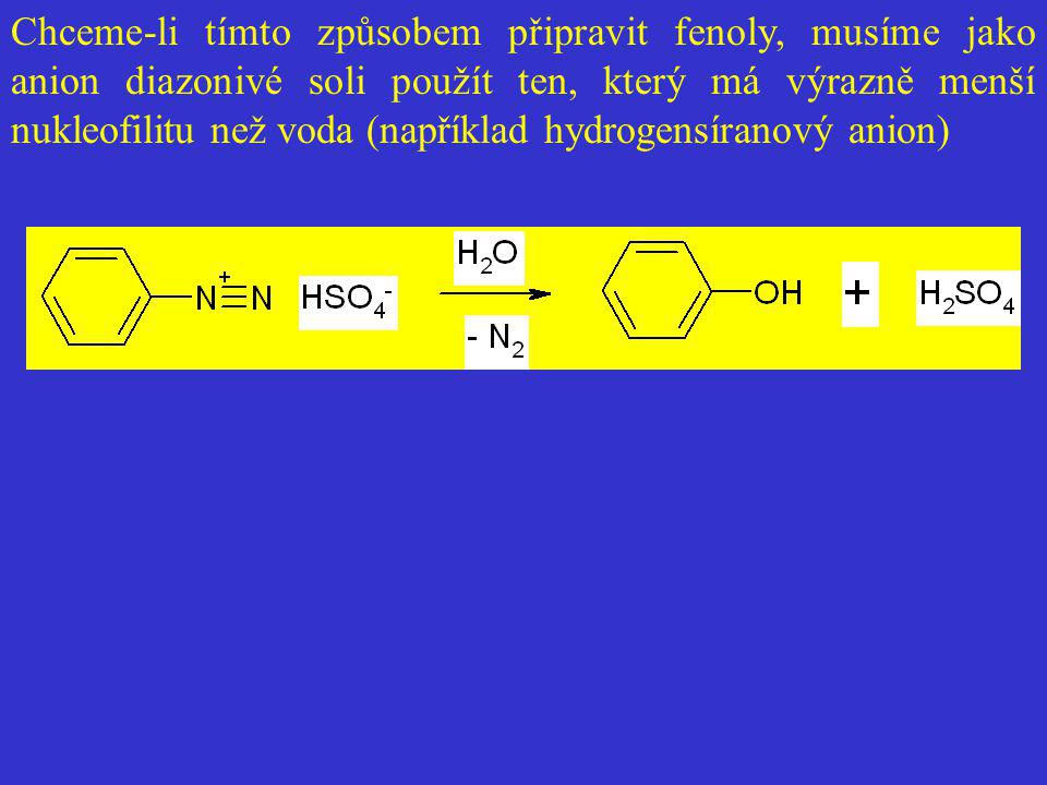 Chceme-li tímto způsobem připravit fenoly, musíme jako anion diazonivé soli použít ten, který má výrazně menší nukleofilitu než voda (například hydrogensíranový anion)