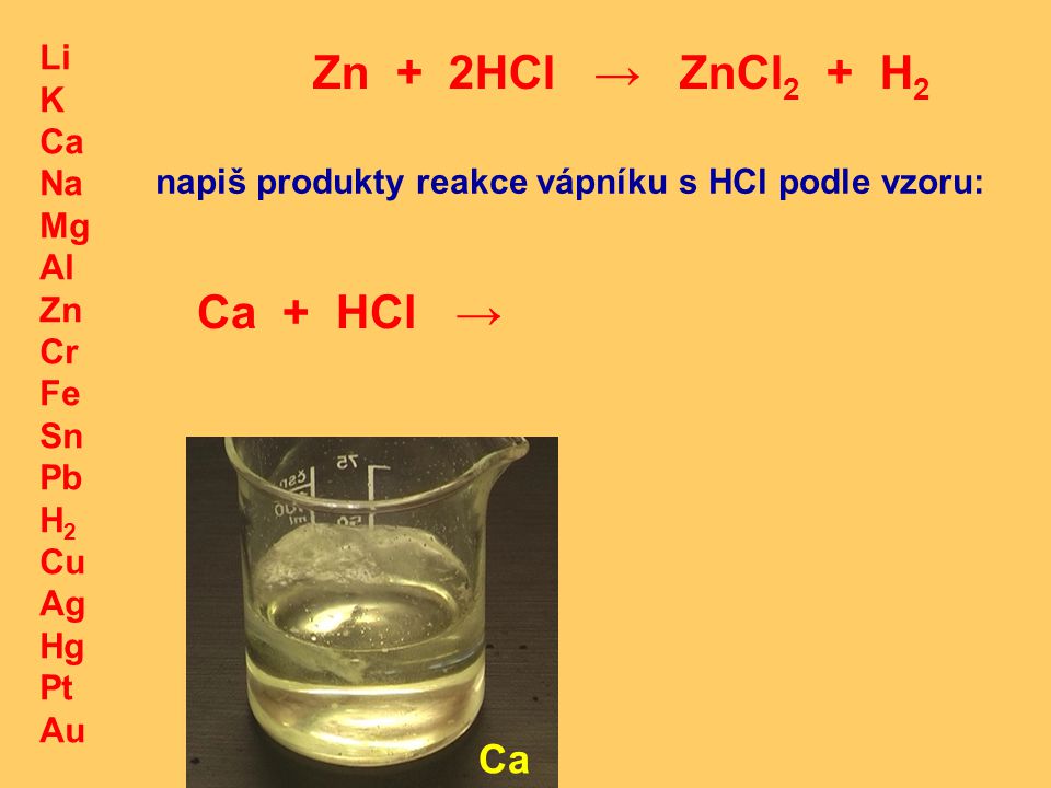 Zn + 2HCl → ZnCl2 + H2 Ca + HCl → Ca Li K Ca Na Mg Al Zn