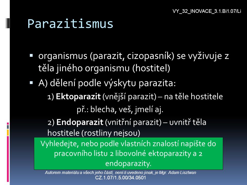 VY_32_INOVACE_3.1.Bi1.07/Li Parazitismus. organismus (parazit, cizopasník) se vyživuje z těla jiného organismu (hostitel)