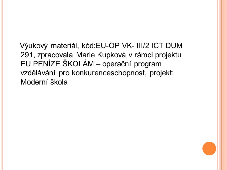 Výukový materiál, kód:EU-OP VK- III/2 ICT DUM 291, zpracovala Marie Kupková v rámci projektu EU PENÍZE ŠKOLÁM – operační program vzdělávání pro konkurenceschopnost, projekt: Moderní škola