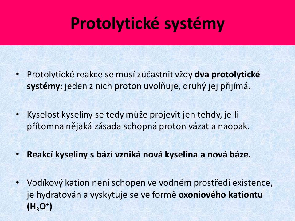 Protolytické systémy Protolytické reakce se musí zúčastnit vždy dva protolytické systémy: jeden z nich proton uvolňuje, druhý jej přijímá.